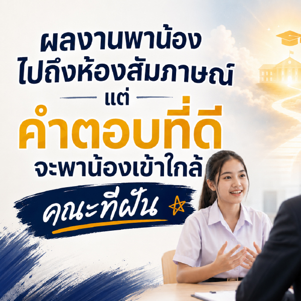 ผลงานพาน้องไปถึงห้องสัมภาษณ์ แต่คำตอบที่ดีจะพาน้องเข้าใกล้คณะที่ฝัน